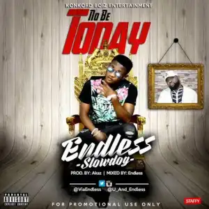 Endless - No Be Today ft Slowdog